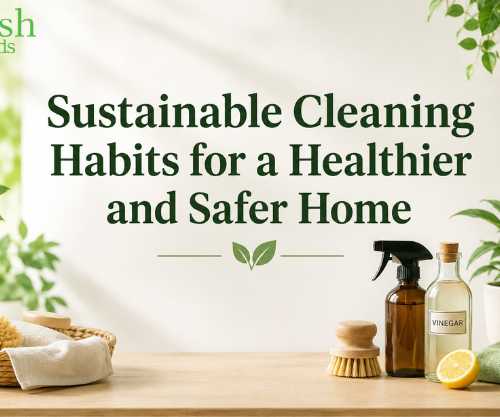 Sustainable Cleaning Habits for a Healthier and Safer Home